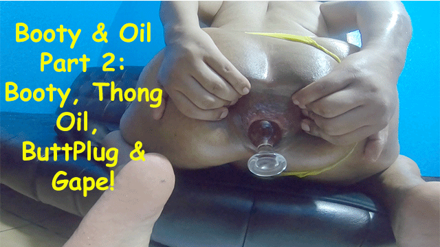 Booty and Oil Part 2: Booty, Thong, Oil, Buttplug & gape!