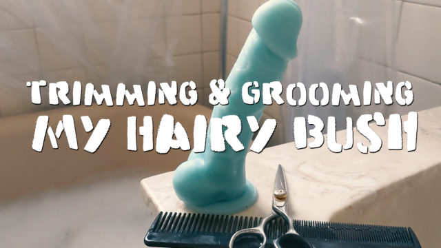 Trimming & Grooming My Hairy Bush!
