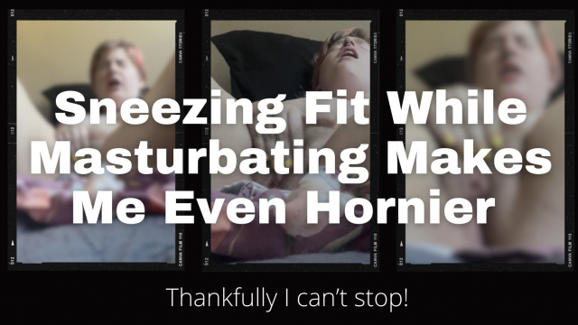 Sneezing Fit While Masturbating