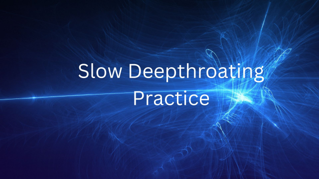 Custom: Slow BG Deepthroating Practice