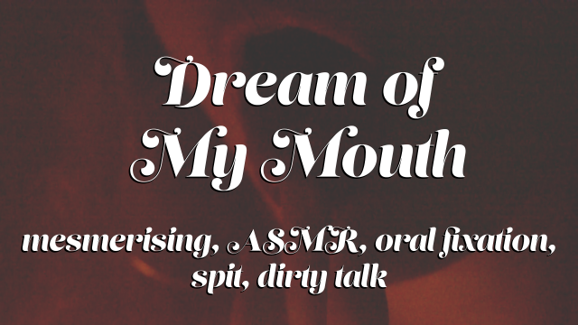 Dream of My Mouth - Mesmerising Oral ASMR