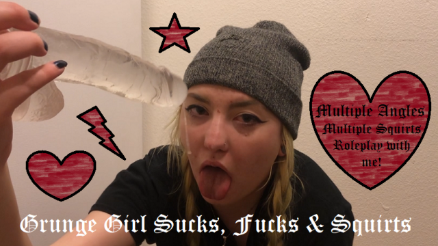 Grunge Girl Sucks, Fucks & Squirts!