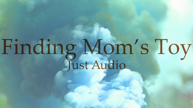 JUST AUDIO : Finding Mom's Toy